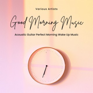 Good Morning Music: Acoustic Guitar Perfect Morning Wake Up Music