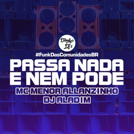 Passa Nada e Nem Pode ft. Mc Menor Allanzinho & DJ Aladim | Boomplay Music