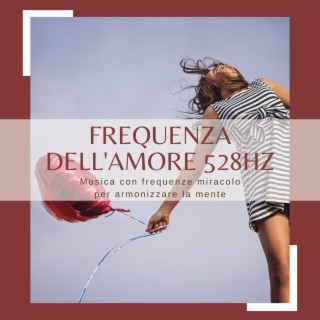 Frequenza dell'amore 528Hz: Musica con frequenze miracolo per armonizzare la mente