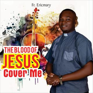 The Blood Of Jesus Cover Me