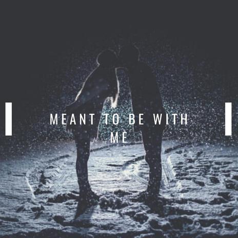 Meant To Be With Me | Boomplay Music