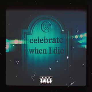 CELEBRATE WHEN I DIE lyrics | Boomplay Music