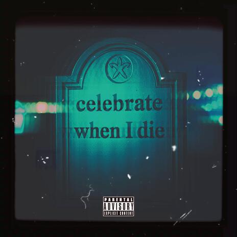 CELEBRATE WHEN I DIE | Boomplay Music