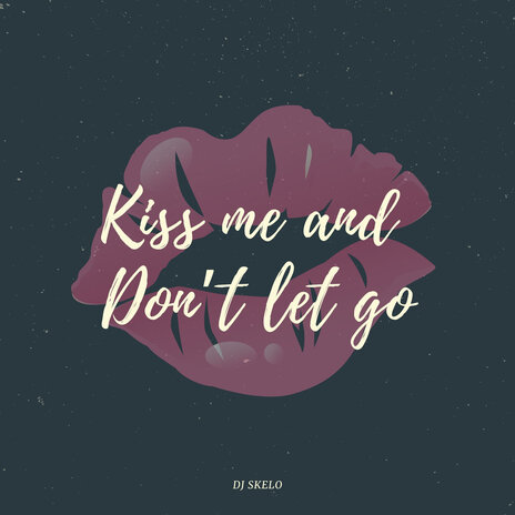 Kiss Me and Don't Let Go