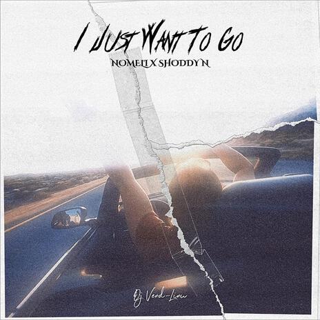 I Just Want To Go ft. FM240, Shoddy n & Nomeli | Boomplay Music