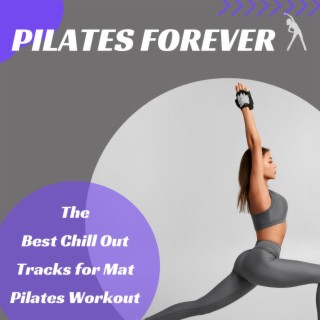 Pilates Forever: The Best Chill Out Tracks for Mat Pilates Workout