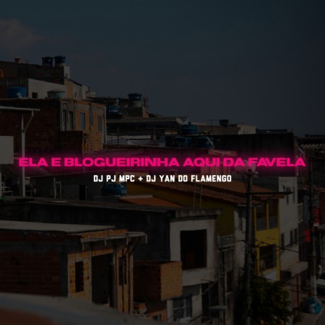 ELA E BLOGUERINHA AQUI DA FAVELA ft. Dj Pj Mpc