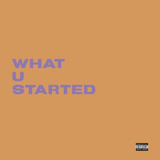 What U Started lyrics | Boomplay Music