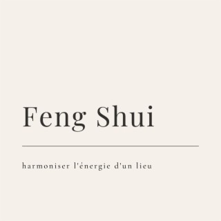 Feng Shui, harmoniser l'énergie d'un lieu: Musique de fond pour l'équilibre des forces, le bien-être, la santé et la prospérité
