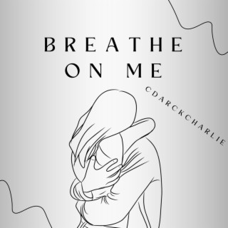 Breathe On Me