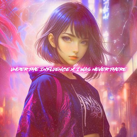 Under The Influence x I Was Never There (Nightcore) | Boomplay Music