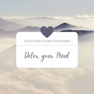 Detox your Mind: Soothing Sounds to Calm and Clear Your Mind
