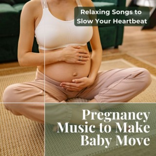 Pregnancy Music to Make Baby Move: Relaxing Songs to Slow Your Heartbeat