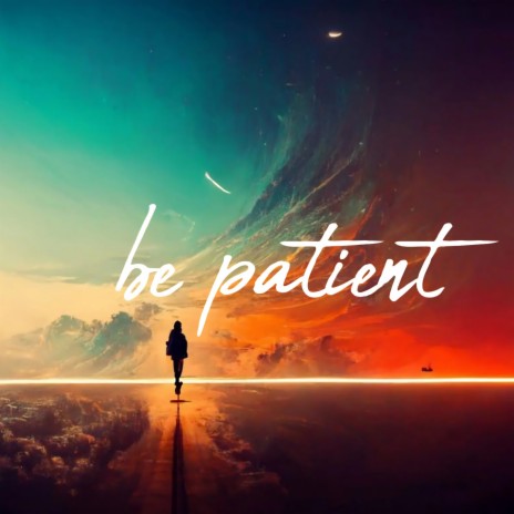 Be patient | Boomplay Music