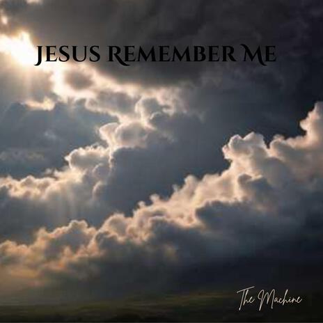 Jesus Remember Me | Boomplay Music