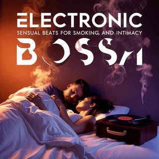 Electronic Bossa: Sensual Beats for Smoking and Intimacy