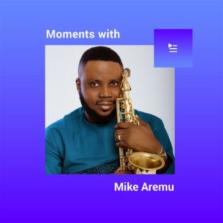Moments with Mike Aremu