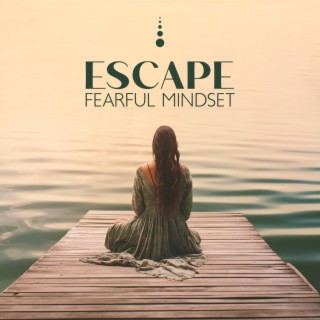 Escape Fearful Mindset: Calm Zen Therapy, Transform The Mind from Fear, and Worry to Tranquility