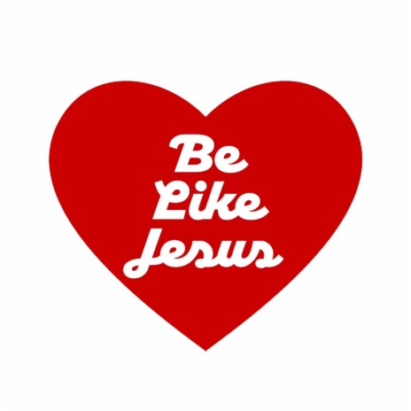 Be Like Jesus