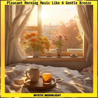 Pleasant Morning Music Like A Gentle Breeze