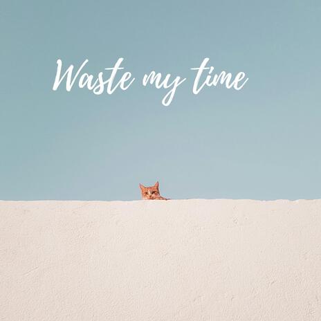 Waste my time | Boomplay Music