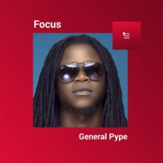 Focus: General Pype | Boomplay Music