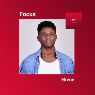 Focus: Ekene | Boomplay Music