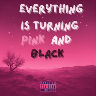 Everything Is Turning Pink And Black