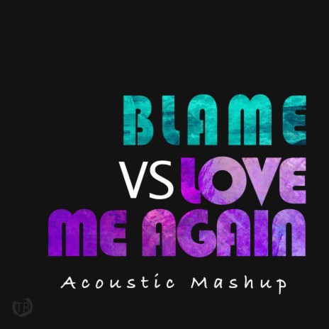 Blame vs. Love Me Again (Acoustic Mashup) | Boomplay Music