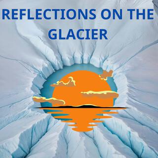 Reflections on the Glacier