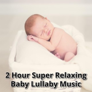 2 Hour Super Relaxing Baby Lullaby Music, Sensory Sleep Music for Babies, Bedtime Calming Songs