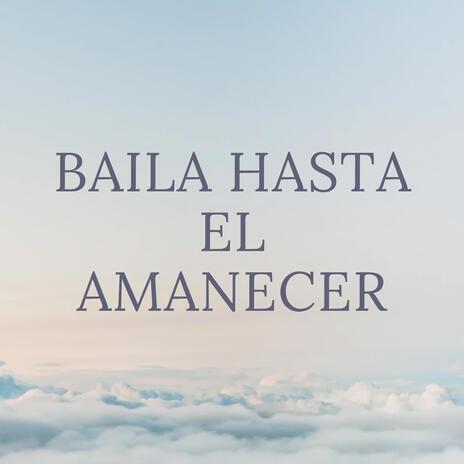 Baila Hasta El Amanecer | Boomplay Music