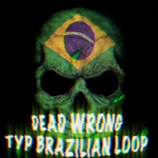 DEAD WRONG TYP BRAZILIAN LOOP