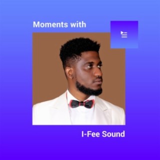 Moments with I-Fee Sound | Boomplay Music