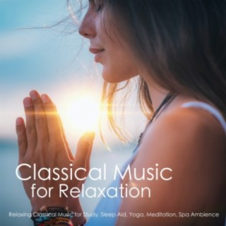 Classical Music for Relaxation - Relaxing Classical Music for Study, Sleep Aid, Yoga, Meditation, Spa Ambience