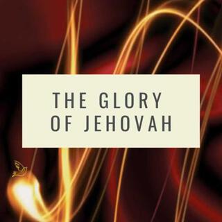 THE GLORY OF JEHOVAH