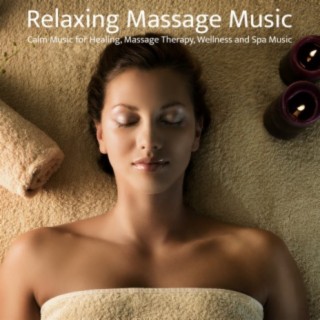 Relaxing Massage Music - Calm Music for Healing, Massage Therapy, Wellness and Spa Music