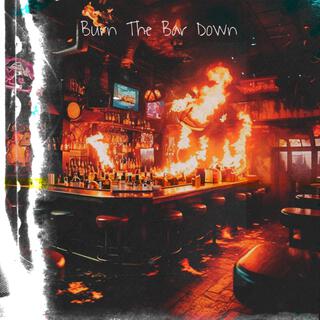 Burn the bar down/Through the smoke