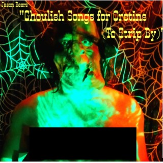 Ghoulish Songs For Cretins (To Strip By)