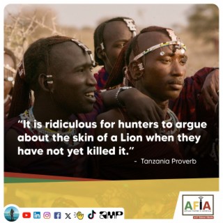 It’s Ridiculous to Argue About the Skin of a Lion You Haven’t Killed Yet | Tanzania Proverb | AFIAPodcast