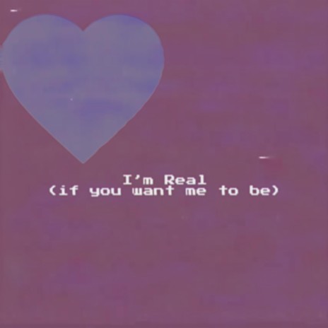 I'm Real (if you want me to be)