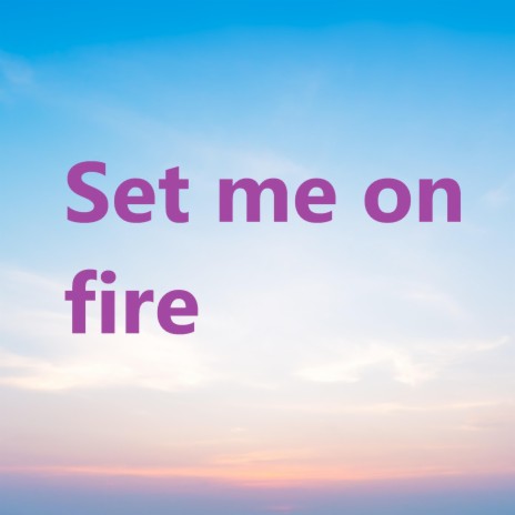 Set me on fire