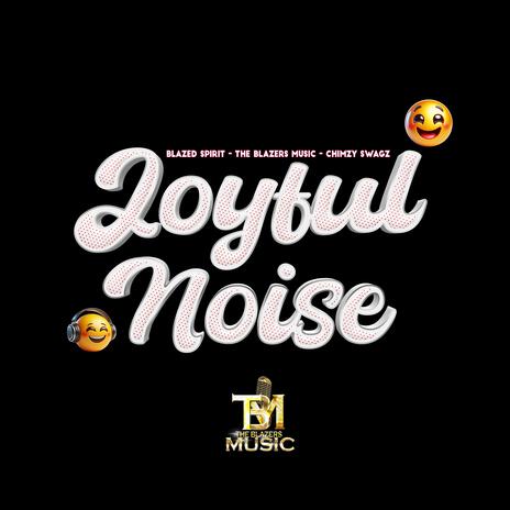 Joyful Noise ft. The Blazers Music & Chimzy Swagz | Boomplay Music