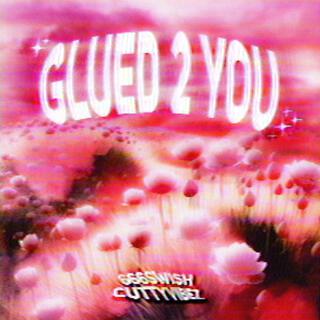 GLUED 2 YOU