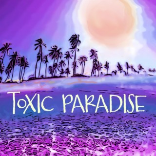 Toxic Paradise