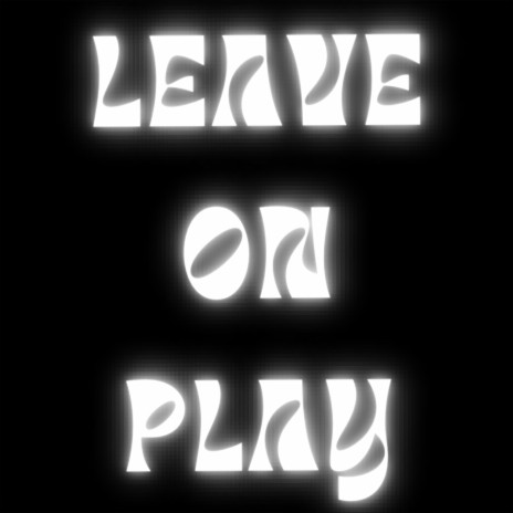 LEAVE ON PLAY | Boomplay Music