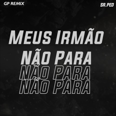 Meus Irmão Não Para ft. SR.PED | Boomplay Music