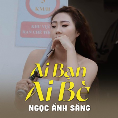 Ai Bạn Ai Bè ft. Ngọc Ánh Sáng | Boomplay Music