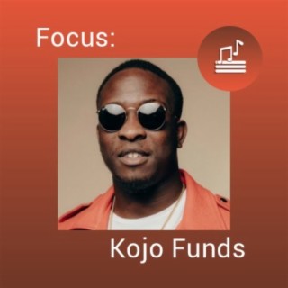 Focus: Kojo Funds | Boomplay Music