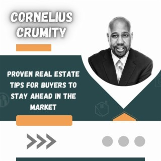 Episode 2: Cornelius Crumity's Proven Real Estate Tips for Buyers to Stay Ahead in the Market